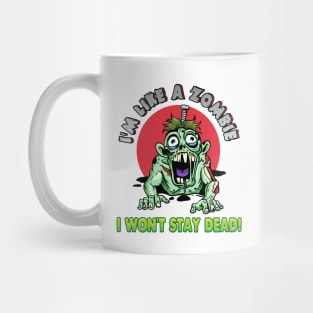 I'm like a zombie. I won't stay dead! Mug